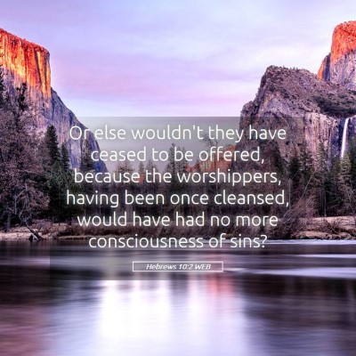 Picture 05 - Hebrews 10:2 WEB - Or else wouldn't they have ceased to be offered, - Bible Verse Picture