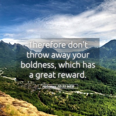 Picture 05 - Hebrews 10:35 WEB - Therefore don't throw away your boldness, which - Bible Verse Picture