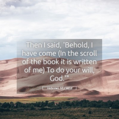 Picture 05 - Hebrews 10:7 WEB - Then I said, 'Behold, I have come (In the scroll - Bible Verse Picture