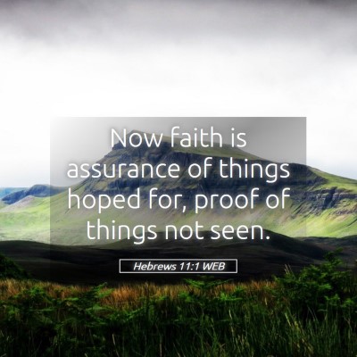 Picture 05 - Hebrews 11:1 WEB - Now faith is assurance of things hoped for, proof - Bible Verse Picture