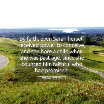 Picture 05 - Hebrews 11:11 WEB - By faith, even Sarah herself received power to - Bible Verse Picture