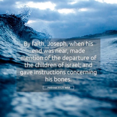 Picture 05 - Hebrews 11:22 WEB - By faith, Joseph, when his end was near, made - Bible Verse Picture