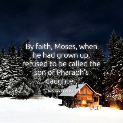 Picture 05 - Hebrews 11:24 WEB - By faith, Moses, when he had grown up, refused to - Bible Verse Picture