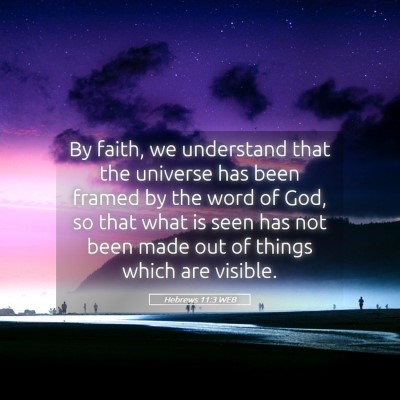 Picture 05 - Hebrews 11:3 WEB - By faith, we understand that the universe has - Bible Verse Picture