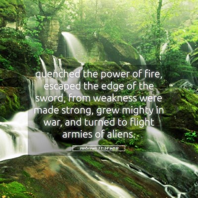 Picture 05 - Hebrews 11:34 WEB - quenched the power of fire, escaped the edge of - Bible Verse Picture