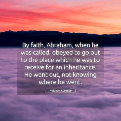 Picture 05 - Hebrews 11:8 WEB - By faith, Abraham, when he was called, obeyed to - Bible Verse Picture