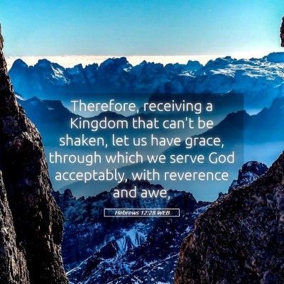Picture 05 - Hebrews 12:28 WEB - Therefore, receiving a Kingdom that can't be - Bible Verse Picture