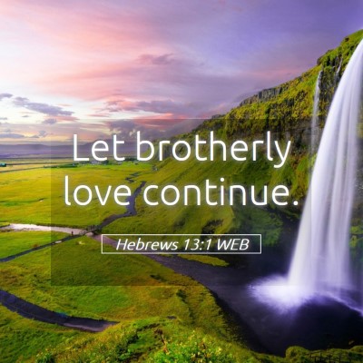 Picture 05 - Hebrews 13:1 WEB - Let brotherly love - Bible Verse Picture