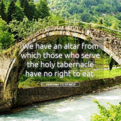 Picture 05 - Hebrews 13:10 WEB - We have an altar from which those who serve the - Bible Verse Picture