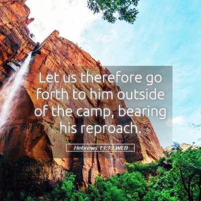 Picture 05 - Hebrews 13:13 WEB - Let us therefore go forth to him outside of the - Bible Verse Picture