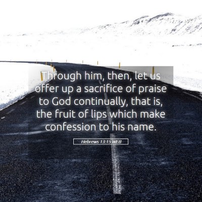 Picture 05 - Hebrews 13:15 WEB - Through him, then, let us offer up a sacrifice of - Bible Verse Picture