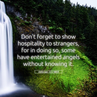 Picture 05 - Hebrews 13:2 WEB - Don't forget to show hospitality to strangers, - Bible Verse Picture
