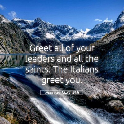 Picture 05 - Hebrews 13:24 WEB - Greet all of your leaders and all the saints. The - Bible Verse Picture