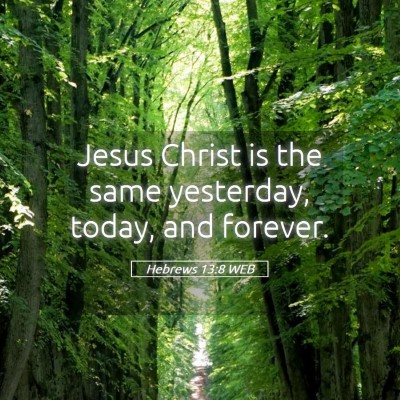 Picture 05 - Hebrews 13:8 WEB - Jesus Christ is the same yesterday, today, and - Bible Verse Picture