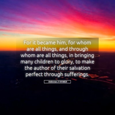 Picture 05 - Hebrews 2:10 WEB - For it became him, for whom are all things, and - Bible Verse Picture