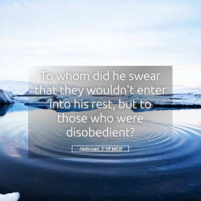 Picture 05 - Hebrews 3:18 WEB - To whom did he swear that they wouldn't enter - Bible Verse Picture