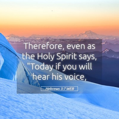 Picture 05 - Hebrews 3:7 WEB - Therefore, even as the Holy Spirit says,  