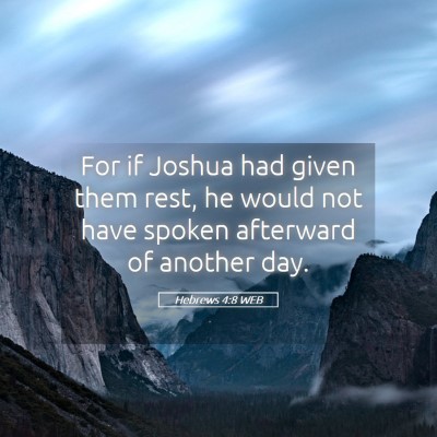 Picture 05 - Hebrews 4:8 WEB - For if Joshua had given them rest, he would not - Bible Verse Picture