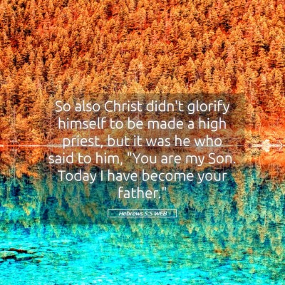 Picture 05 - Hebrews 5:5 WEB - So also Christ didn't glorify himself to be made - Bible Verse Picture