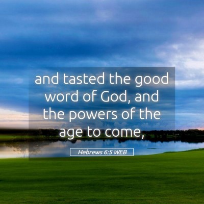 Picture 05 - Hebrews 6:5 WEB - and tasted the good word of God, and the powers - Bible Verse Picture