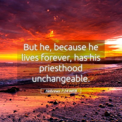 Picture 05 - Hebrews 7:24 WEB - But he, because he lives forever, has his - Bible Verse Picture