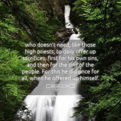 Picture 05 - Hebrews 7:27 WEB - who doesn't need, like those high priests, to - Bible Verse Picture