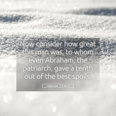 Picture 05 - Hebrews 7:4 WEB - Now consider how great this man was, to whom even - Bible Verse Picture