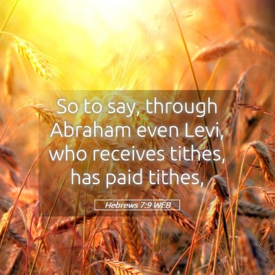 Picture 05 - Hebrews 7:9 WEB - So to say, through Abraham even Levi, who - Bible Verse Picture