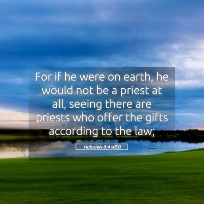 Picture 05 - Hebrews 8:4 WEB - For if he were on earth, he would not be a priest - Bible Verse Picture