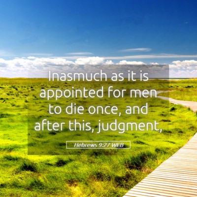 Picture 05 - Hebrews 9:27 WEB - Inasmuch as it is appointed for men to die once, - Bible Verse Picture