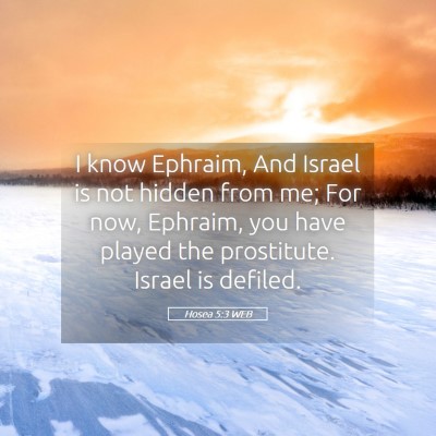 Picture 05 - Hosea 5:3 WEB - I know Ephraim, And Israel is not hidden from me; - Bible Verse Picture
