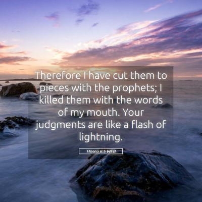 Picture 05 - Hosea 6:5 WEB - Therefore I have cut them to pieces with the - Bible Verse Picture