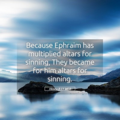 Picture 05 - Hosea 8:11 WEB - Because Ephraim has multiplied altars for - Bible Verse Picture
