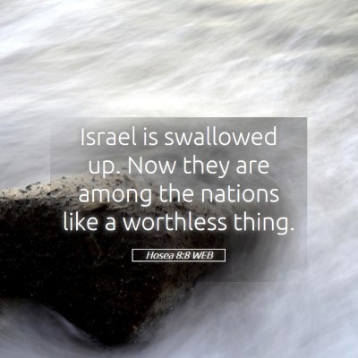 Picture 05 - Hosea 8:8 WEB - Israel is swallowed up. Now they are among the - Bible Verse Picture