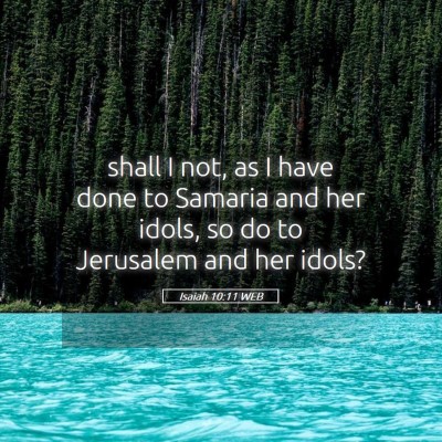 Picture 05 - Isaiah 10:11 WEB - shall I not, as I have done to Samaria and her - Bible Verse Picture