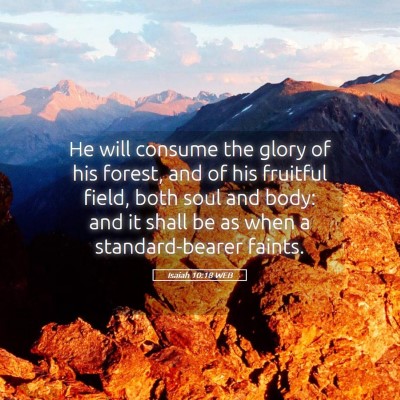 Picture 05 - Isaiah 10:18 WEB - He will consume the glory of his forest, and of - Bible Verse Picture