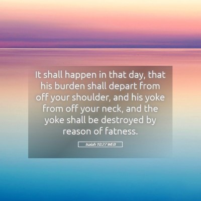 Picture 05 - Isaiah 10:27 WEB - It shall happen in that day, that his burden - Bible Verse Picture