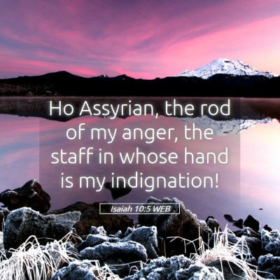 Picture 05 - Isaiah 10:5 WEB - Ho Assyrian, the rod of my anger, the staff in - Bible Verse Picture