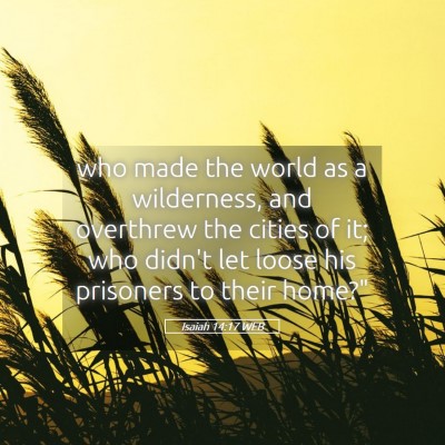 Picture 05 - Isaiah 14:17 WEB - who made the world as a wilderness, and overthrew - Bible Verse Picture