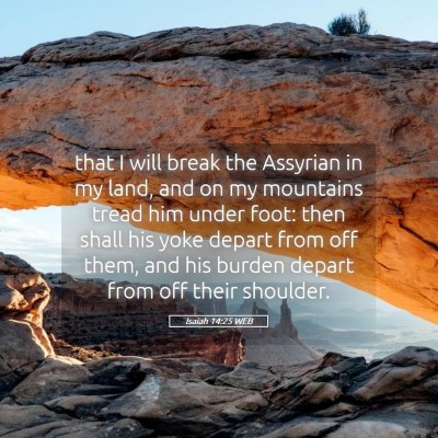 Picture 05 - Isaiah 14:25 WEB - that I will break the Assyrian in my land, and on - Bible Verse Picture