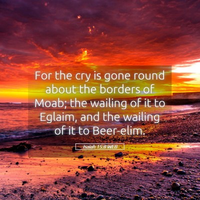 Picture 05 - Isaiah 15:8 WEB - For the cry is gone round about the borders of - Bible Verse Picture