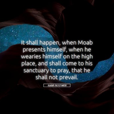 Picture 05 - Isaiah 16:12 WEB - It shall happen, when Moab presents himself, when - Bible Verse Picture
