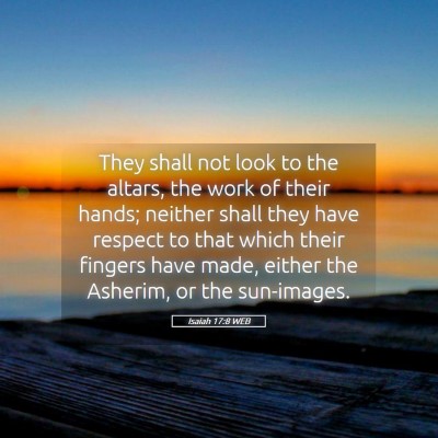Picture 05 - Isaiah 17:8 WEB - They shall not look to the altars, the work of - Bible Verse Picture