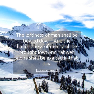 Picture 05 - Isaiah 2:17 WEB - The loftiness of man shall be bowed down, And the - Bible Verse Picture