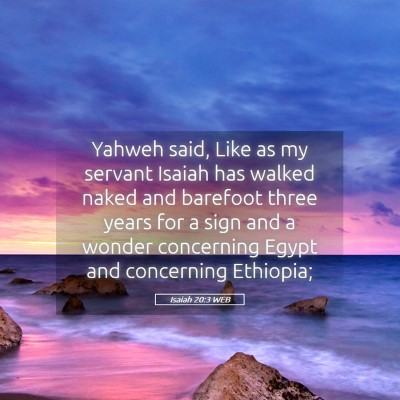 Picture 05 - Isaiah 20:3 WEB - Yahweh said, Like as my servant Isaiah has walked - Bible Verse Picture
