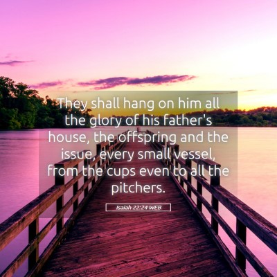Picture 05 - Isaiah 22:24 WEB - They shall hang on him all the glory of his - Bible Verse Picture