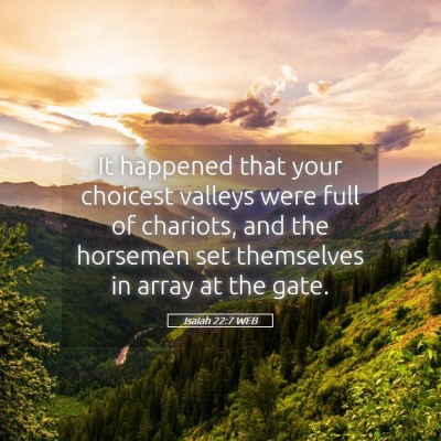 Picture 05 - Isaiah 22:7 WEB - It happened that your choicest valleys were full - Bible Verse Picture