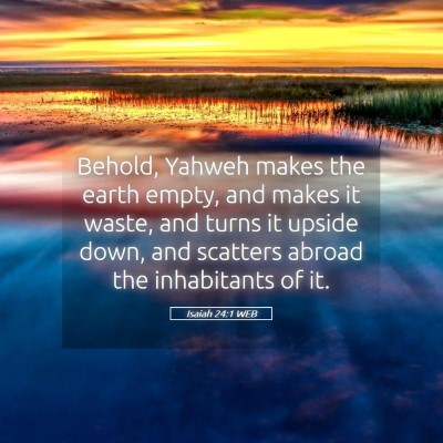 Picture 05 - Isaiah 24:1 WEB - Behold, Yahweh makes the earth empty, and makes - Bible Verse Picture