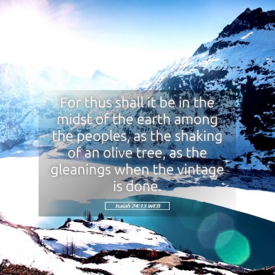 Picture 05 - Isaiah 24:13 WEB - For thus shall it be in the midst of the earth - Bible Verse Picture