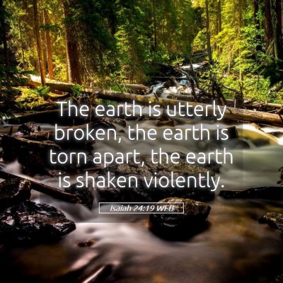 Picture 05 - Isaiah 24:19 WEB - The earth is utterly broken, the earth is torn - Bible Verse Picture